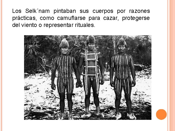 Los Selk´nam pintaban sus cuerpos por razones prácticas, como camuflarse para cazar, protegerse del