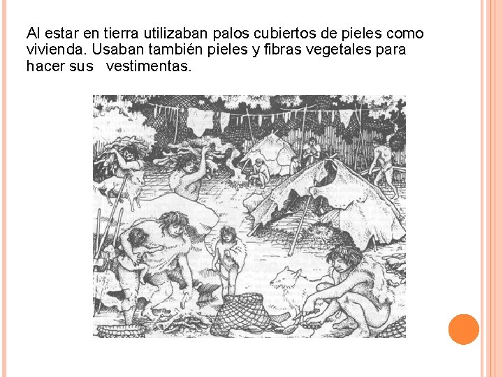 Al estar en tierra utilizaban palos cubiertos de pieles como vivienda. Usaban también pieles