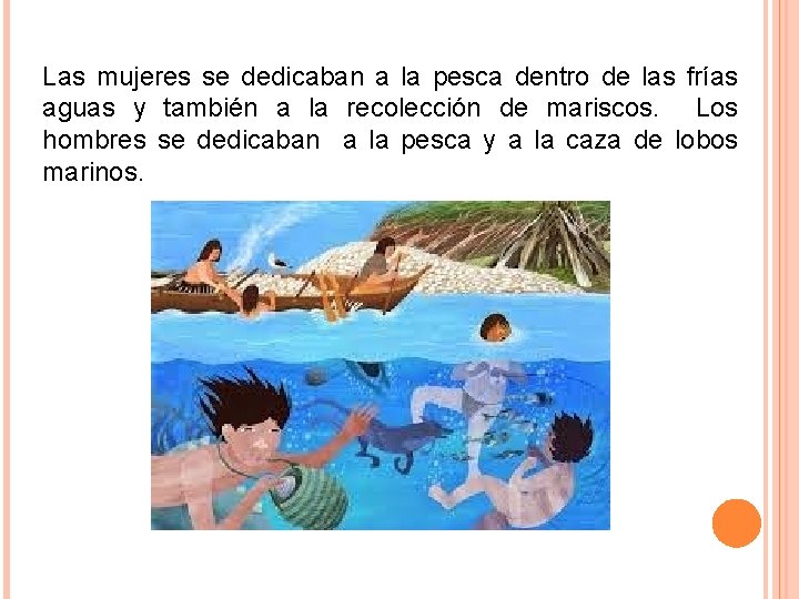 Las mujeres se dedicaban a la pesca dentro de las frías aguas y también