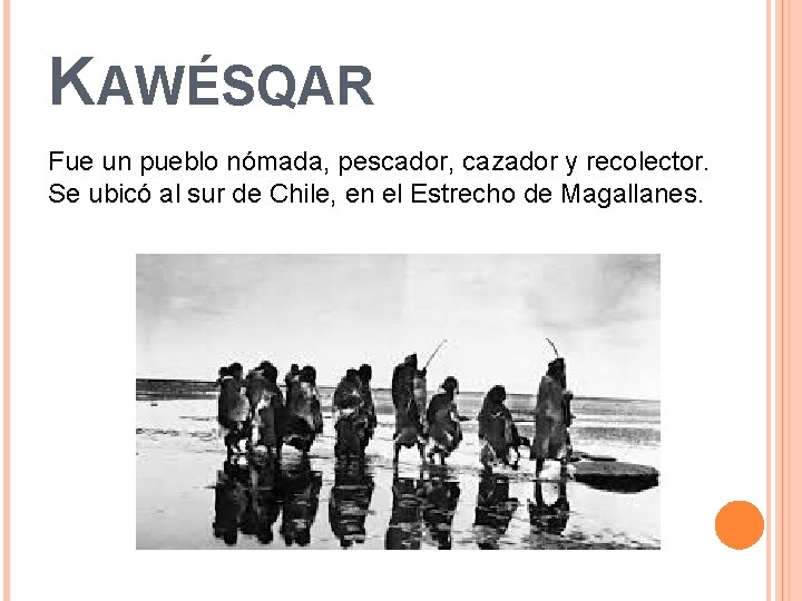 KAWÉSQAR Fue un pueblo nómada, pescador, cazador y recolector. Se ubicó al sur de