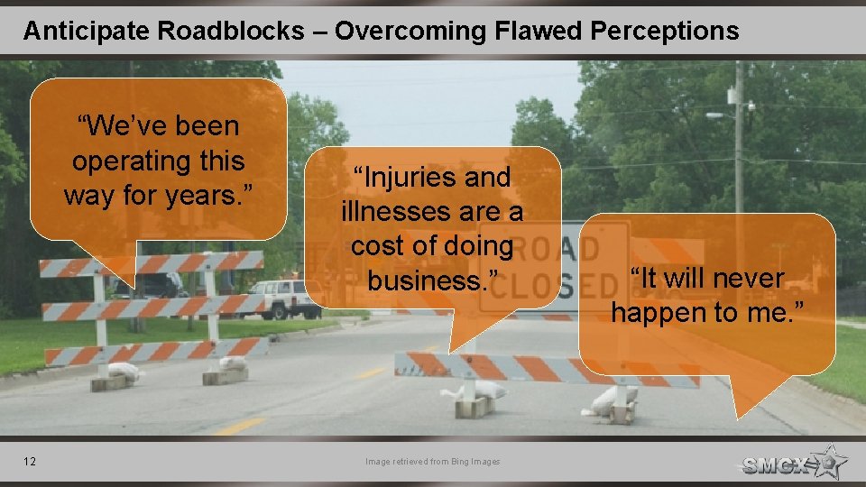 Anticipate Roadblocks – Overcoming Flawed Perceptions “We’ve been operating this way for years. ”