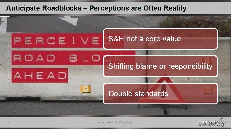 Anticipate Roadblocks – Perceptions are Often Reality S&H not a core value Shifting blame