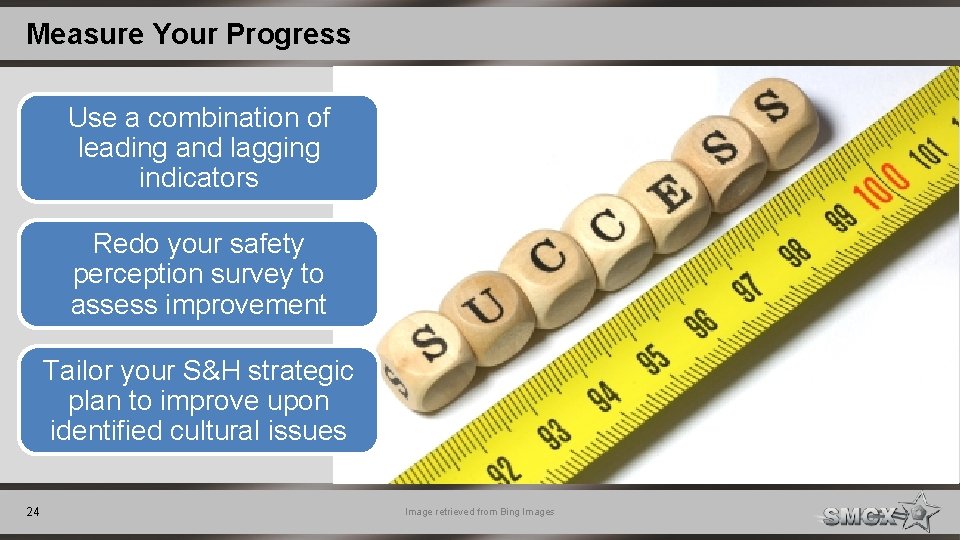 Measure Your Progress Use a combination of leading and lagging indicators Redo your safety