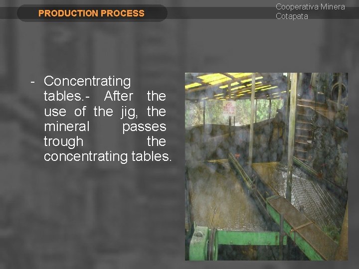 PRODUCTION PROCESS - Concentrating tables. - After the use of the jig, the mineral