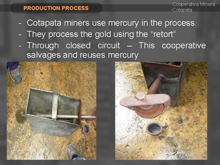 PRODUCTION PROCESS Cooperativa Minera Cotapata - Cotapata miners use mercury in the process. -
