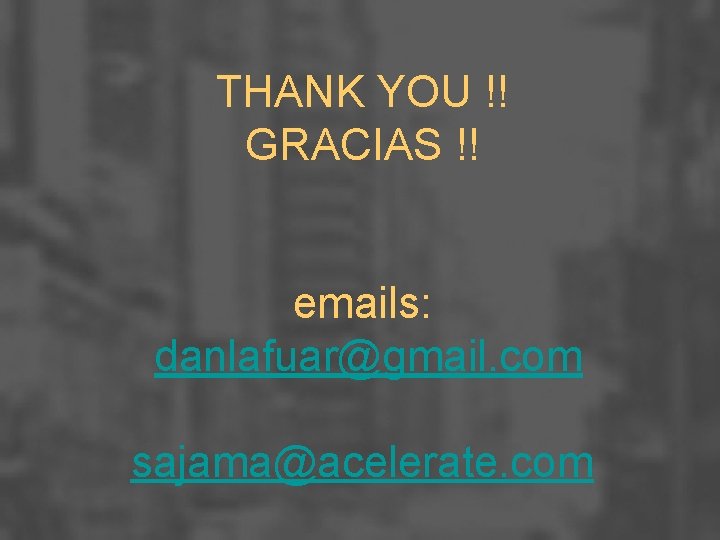 THANK YOU !! GRACIAS !! emails: danlafuar@gmail. com sajama@acelerate. com 