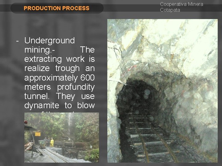 PRODUCTION PROCESS - Underground mining. The extracting work is realize trough an approximately 600