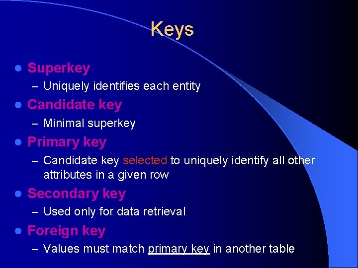 Keys l Superkey – Uniquely identifies each entity l Candidate key – Minimal superkey