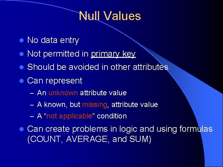 Null Values l No data entry l Not permitted in primary key l Should