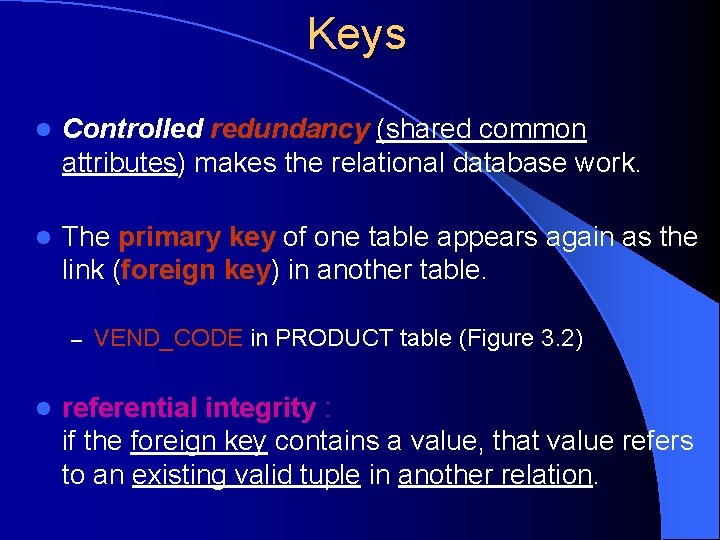 Keys l Controlled redundancy (shared common attributes) makes the relational database work. l The