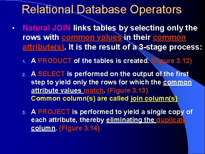 Relational Database Operators • Natural JOIN links tables by selecting only the rows with