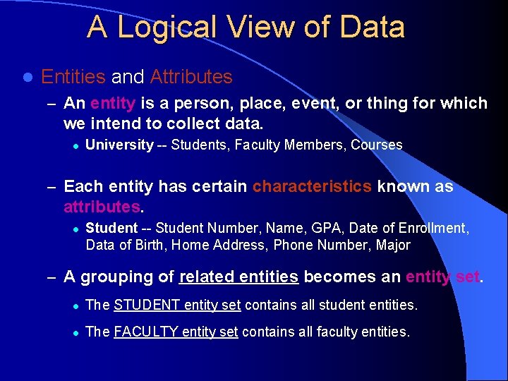 A Logical View of Data l Entities and Attributes – An entity is a