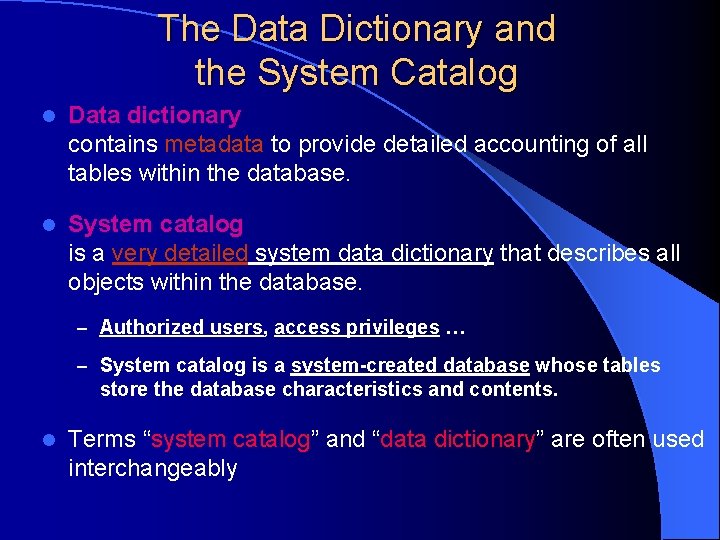 The Data Dictionary and the System Catalog l Data dictionary contains metadata to provide