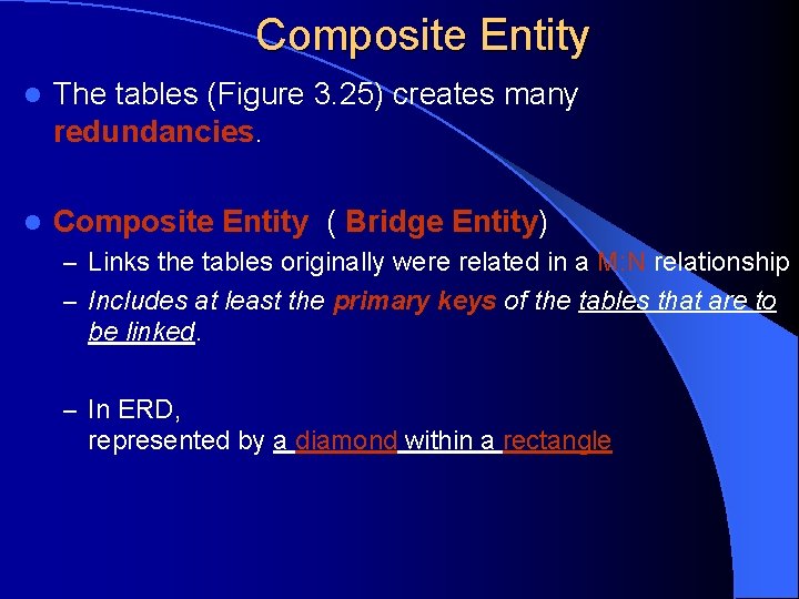 Composite Entity l The tables (Figure 3. 25) creates many redundancies. l Composite Entity
