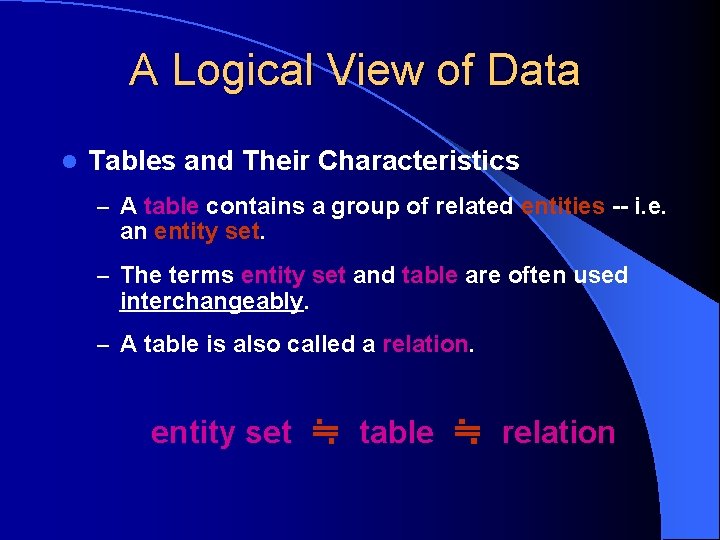 A Logical View of Data l Tables and Their Characteristics – A table contains