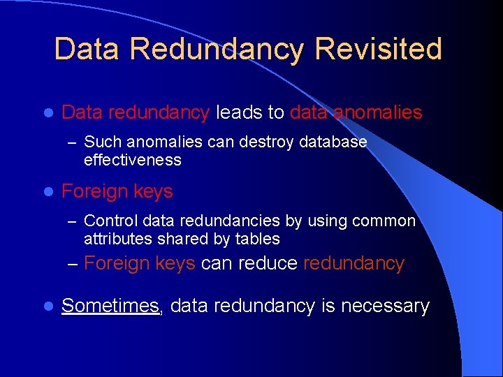 Data Redundancy Revisited l Data redundancy leads to data anomalies – Such anomalies can