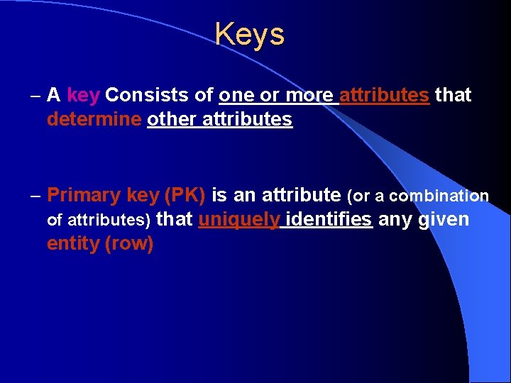 Keys – A key Consists of one or more attributes that determine other attributes