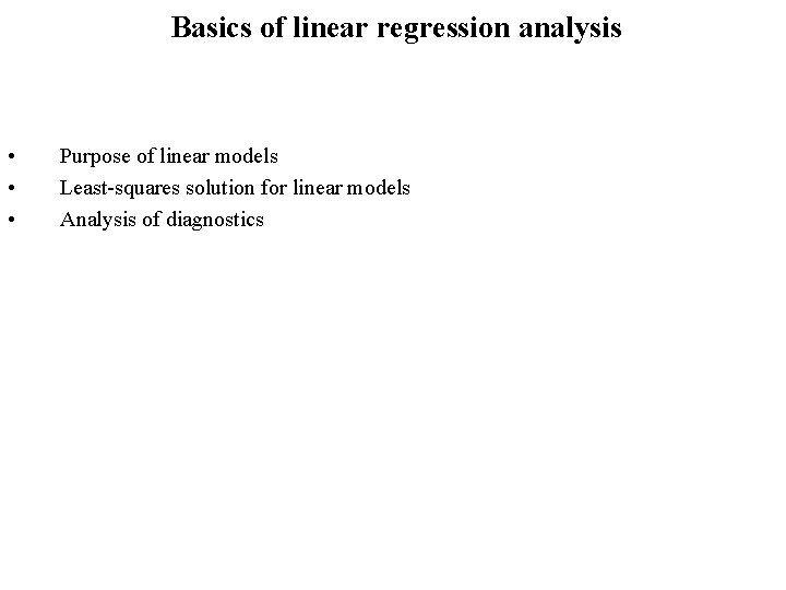 Basics of linear regression analysis • • • Purpose of linear models Least-squares solution Basics of linear regression analysis • • • Purpose of linear models Least-squares solution