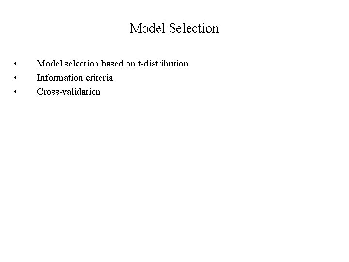 Model Selection • • • Model selection based on t-distribution Information criteria Cross-validation Model Selection • • • Model selection based on t-distribution Information criteria Cross-validation