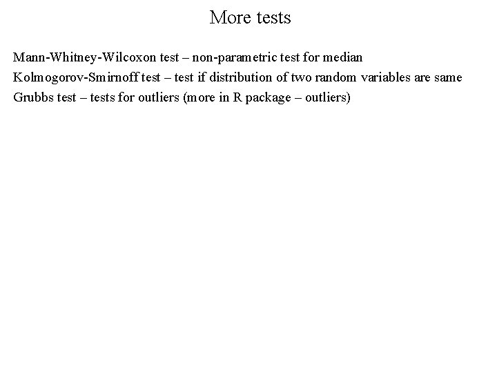More tests Mann-Whitney-Wilcoxon test – non-parametric test for median Kolmogorov-Smirnoff test – test if More tests Mann-Whitney-Wilcoxon test – non-parametric test for median Kolmogorov-Smirnoff test – test if