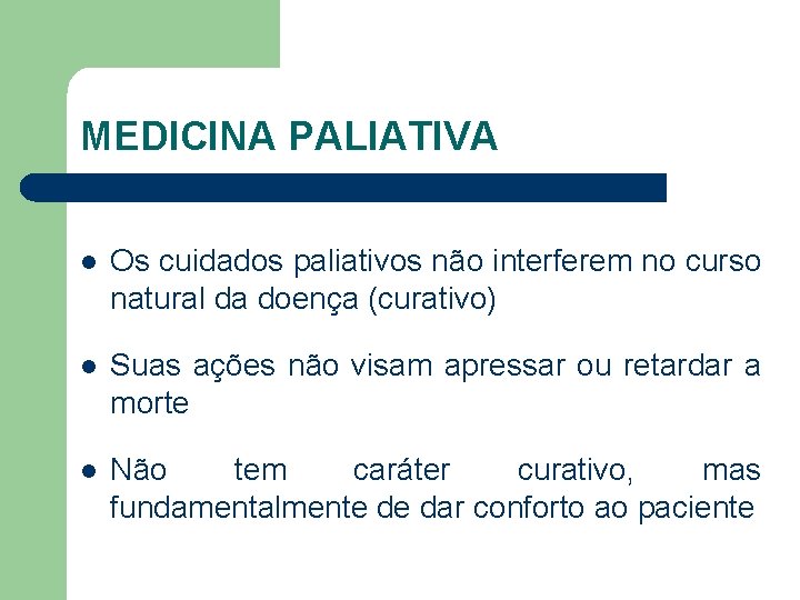 MEDICINA PALIATIVA l Os cuidados paliativos não interferem no curso natural da doença (curativo)