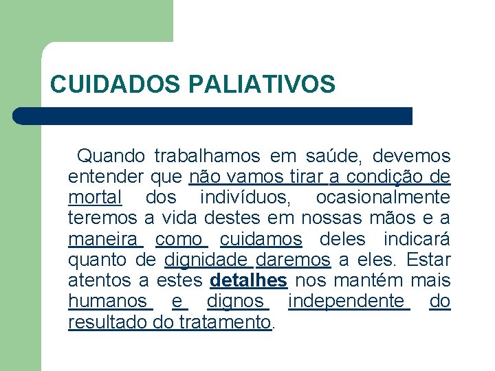 CUIDADOS PALIATIVOS Quando trabalhamos em saúde, devemos entender que não vamos tirar a condição