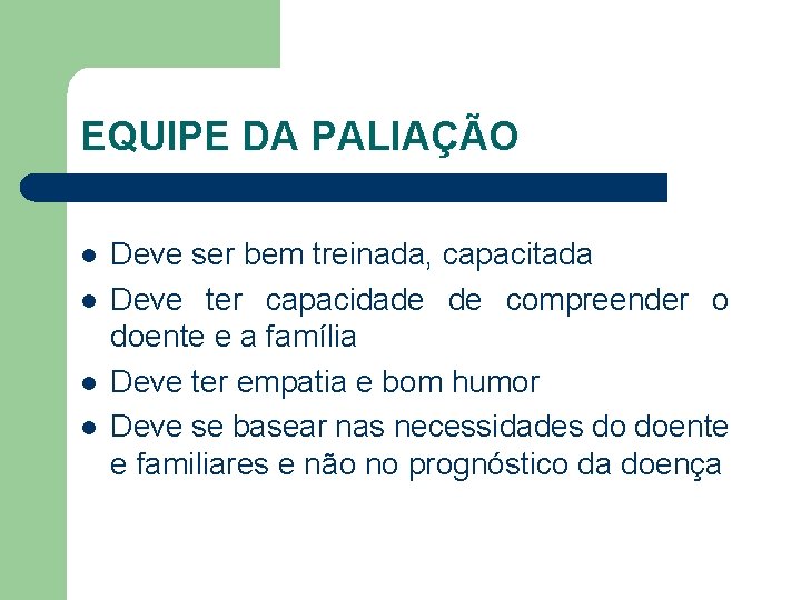 EQUIPE DA PALIAÇÃO l l Deve ser bem treinada, capacitada Deve ter capacidade de