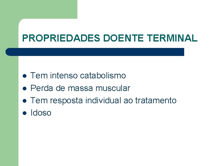 PROPRIEDADES DOENTE TERMINAL l l Tem intenso catabolismo Perda de massa muscular Tem resposta