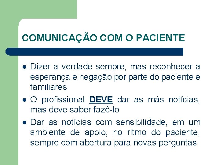 COMUNICAÇÃO COM O PACIENTE l l l Dizer a verdade sempre, mas reconhecer a