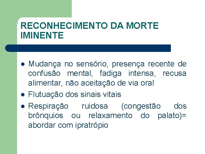 RECONHECIMENTO DA MORTE IMINENTE l l l Mudança no sensório, presença recente de confusão