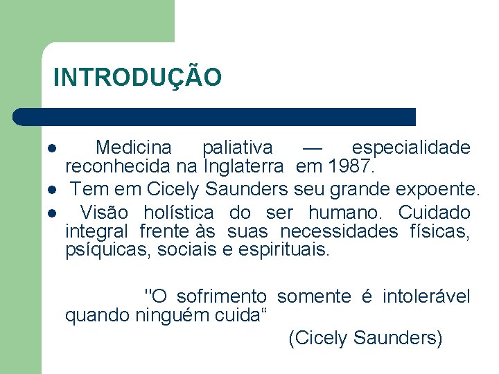 INTRODUÇÃO l l l Medicina paliativa — especialidade reconhecida na Inglaterra em 1987. Tem