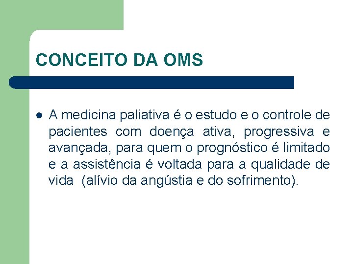 CONCEITO DA OMS l A medicina paliativa é o estudo e o controle de