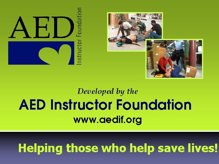 Developed by the AED Instructor Foundation www. aedif. org Helping those who help save