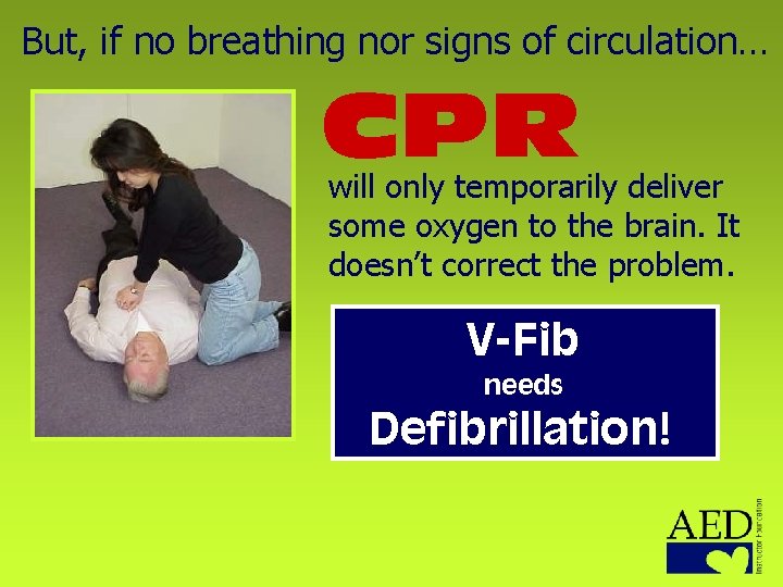 But, if no breathing nor signs of circulation… CPR will only temporarily deliver some