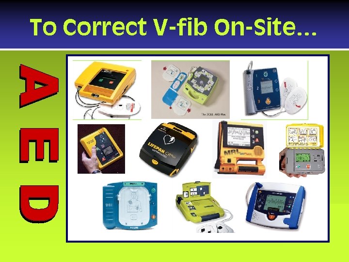 To Correct V-fib On-Site… utomated xternal efibrillator 