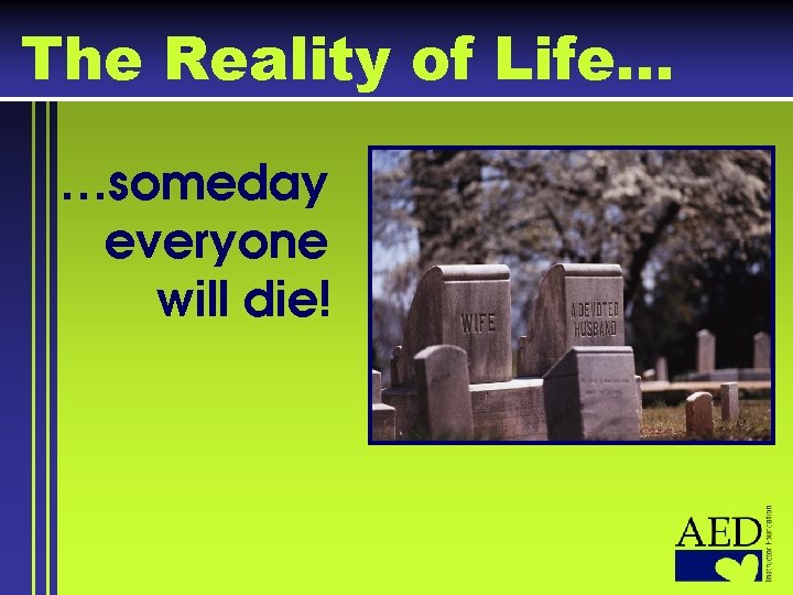 The Reality of Life… …someday everyone will die! 