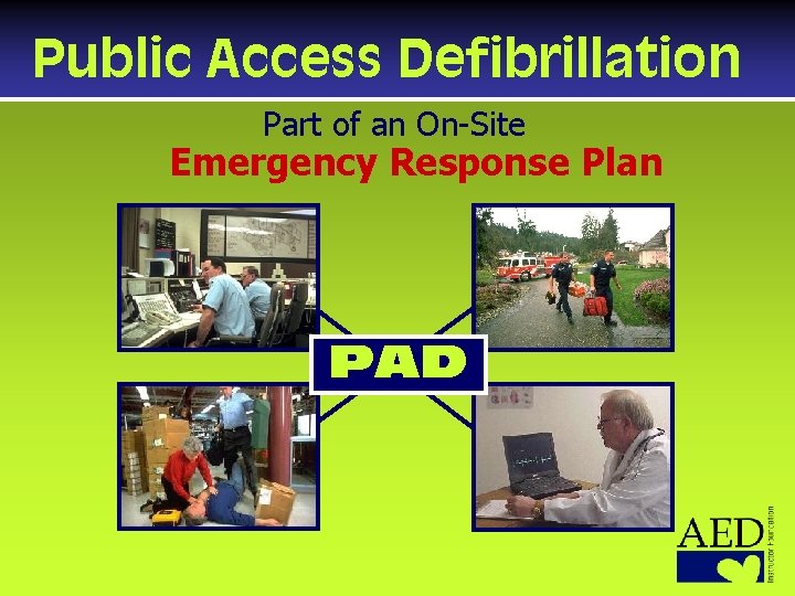 Public Access Defibrillation Part of an On-Site Emergency Response Plan PAD 