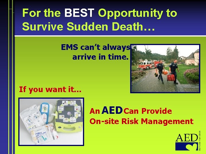 For the BEST Opportunity to Survive Sudden Death… EMS can’t always arrive in time.