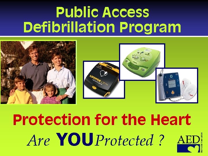 Public Access Defibrillation Program Protection for the Heart Are YOU Protected ? 