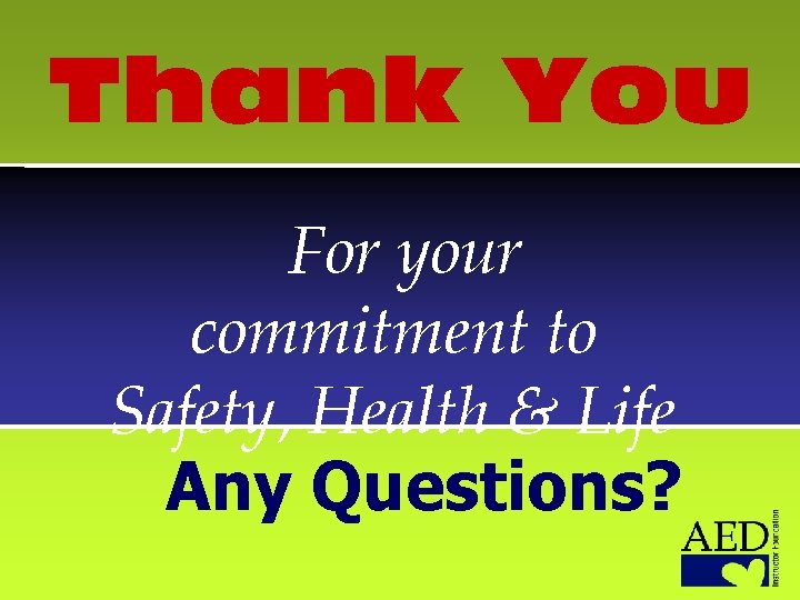 Thank You For your commitment to Safety, Health & Life Any Questions? 