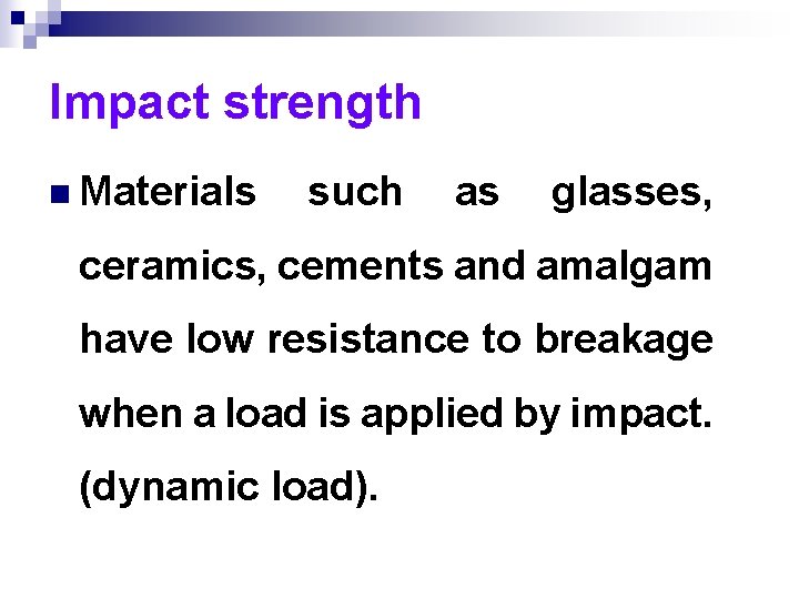 Impact strength n Materials such as glasses, ceramics, cements and amalgam have low resistance
