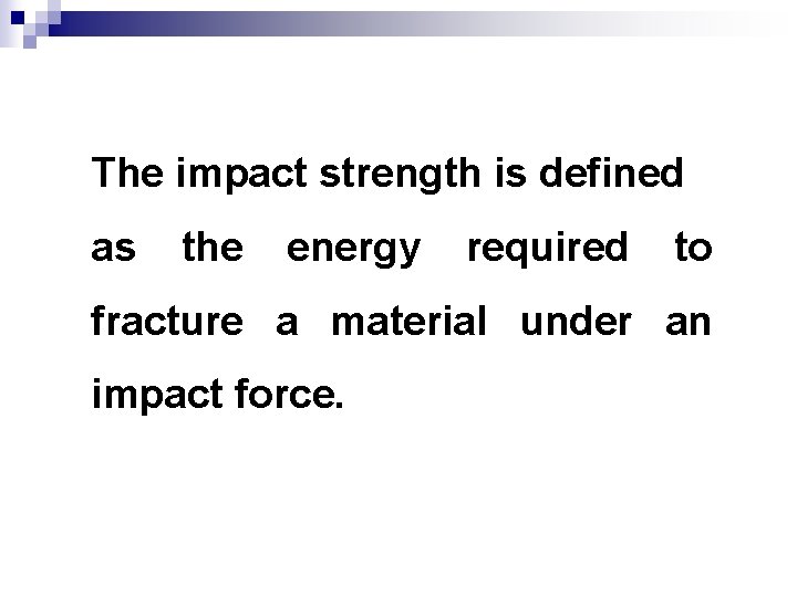 The impact strength is defined as the energy required to fracture a material under