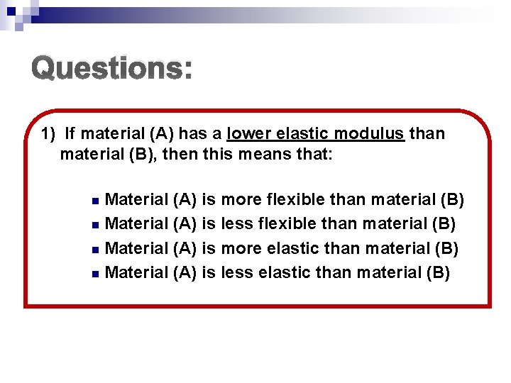 Questions: 1) If material (A) has a lower elastic modulus than material (B), then
