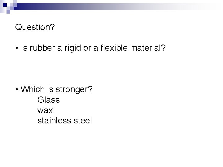 Question? • Is rubber a rigid or a flexible material? • Which is stronger?