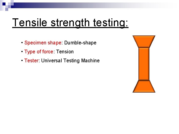 Tensile strength testing: • Specimen shape: Dumble-shape • Type of force: Tension • Tester: