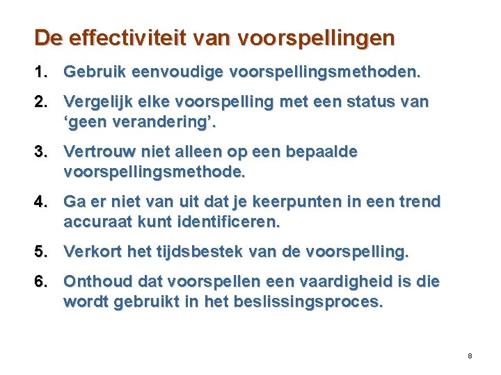 De effectiviteit van voorspellingen 1. Gebruik eenvoudige voorspellingsmethoden. 2. Vergelijk elke voorspelling met een