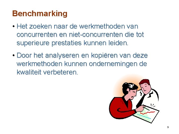 Benchmarking • Het zoeken naar de werkmethoden van concurrenten en niet-concurrenten die tot superieure