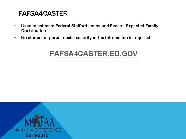 FAFSA 4 CASTER • Used to estimate Federal Stafford Loans and Federal Expected Family