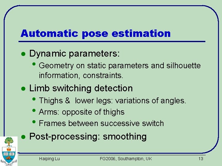 Automatic pose estimation l Dynamic parameters: • Geometry on static parameters and silhouette information,