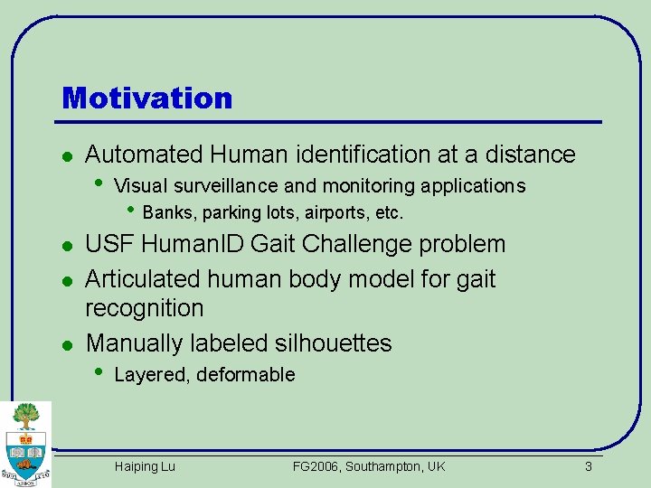 Motivation l l Automated Human identification at a distance • Visual surveillance and monitoring